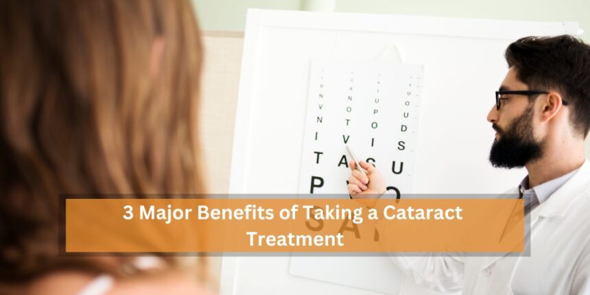 3 Major Benefits of Taking a Cataract Treatment