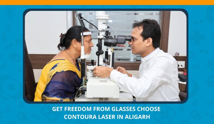 Varun Eye Care - Get Freedom from Glasses Choose Contoura Laser in Aligarh