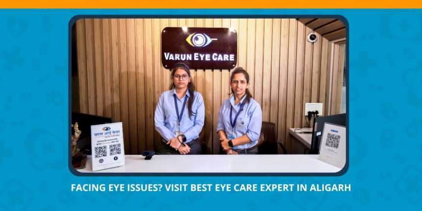 Varun Eye Care - Best Eye Care Expert in Aligarh