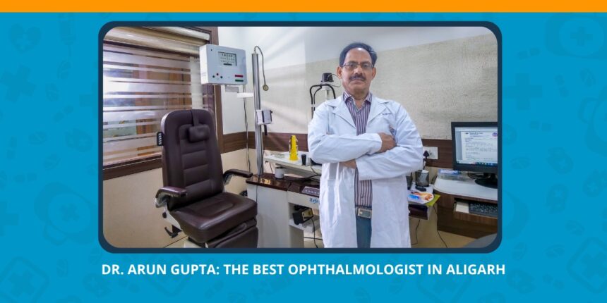 Varun Eye Care - Dr Arun Gupta The Best Ophthalmologist in Aligarh