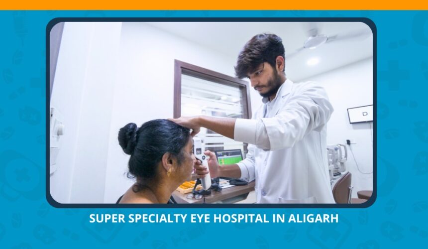 Varun Eye Care - Super Specialty Eye Hospital in Aligarh Provides Cutting Edge Care