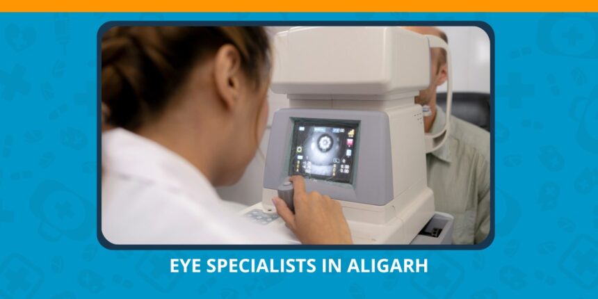 Varun Eye Care - Top Reasons to Consult for Eye Specialists in Aligarh