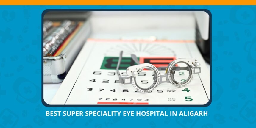 Varun Eye Care - Advanced Eye Care at the Best Super Speciality Eye Hospital in Aligarh