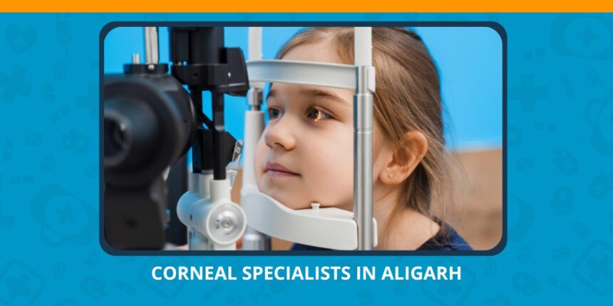 Varun Eye Care - Why Patients Trust Corneal Specialists in Aligarh for Advanced Care