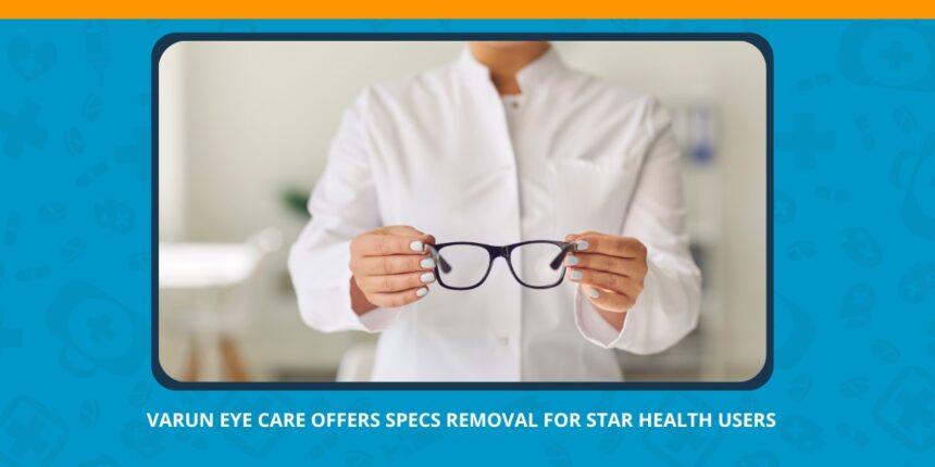 Varun Eye Care Offers Specs Removal for Star Health Users