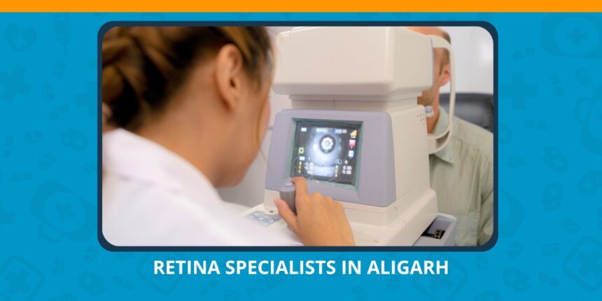Varun Eye Care - Choosing the Best Retina Specialists in Aligarh for Personalized Eye Care