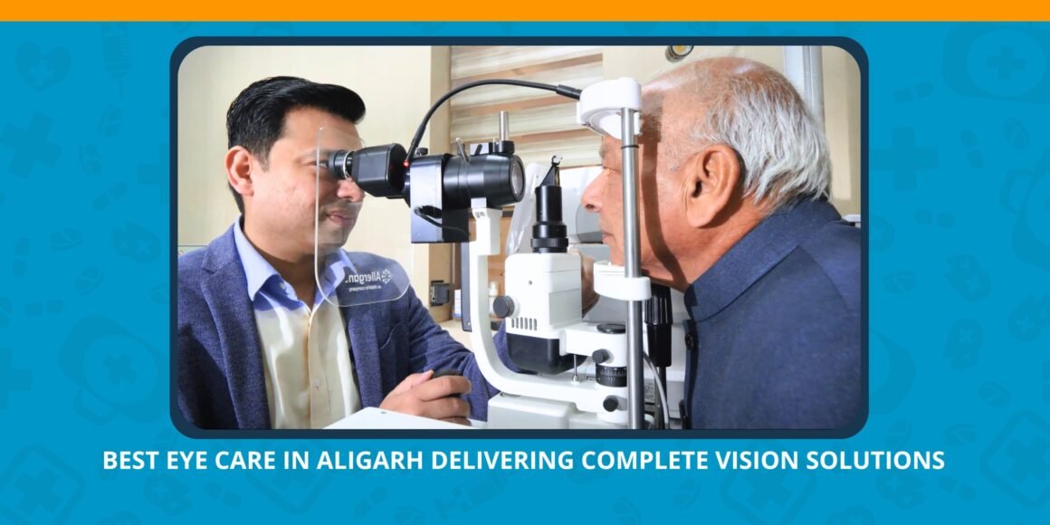 Best Eye Care in Aligarh Delivering Complete Vision Solutions