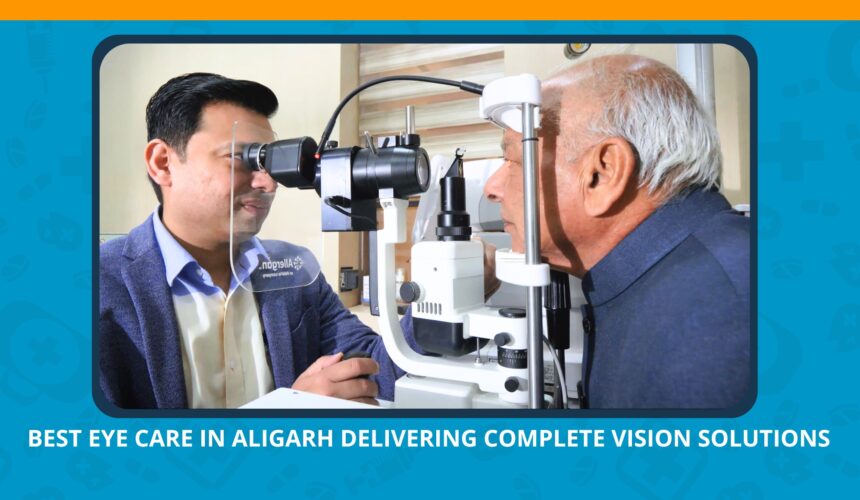 Best Eye Care in Aligarh Delivering Complete Vision Solutions