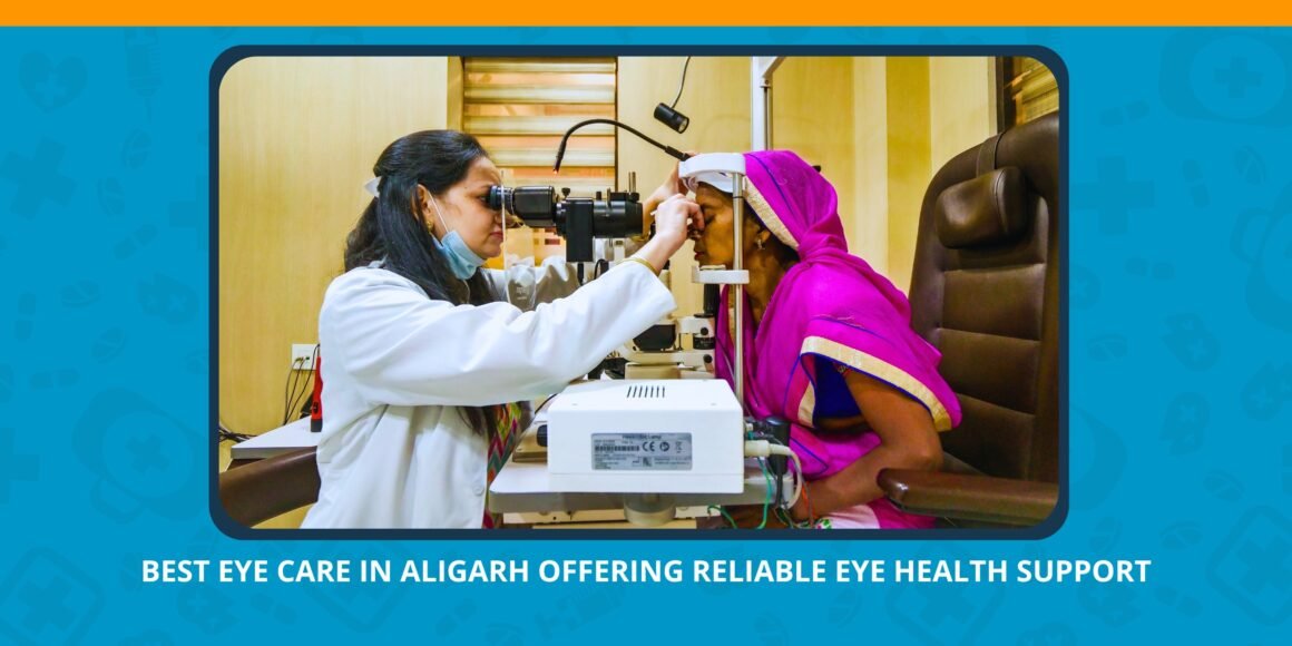 Best Eye Care in Aligarh Offering Reliable Eye Health Support