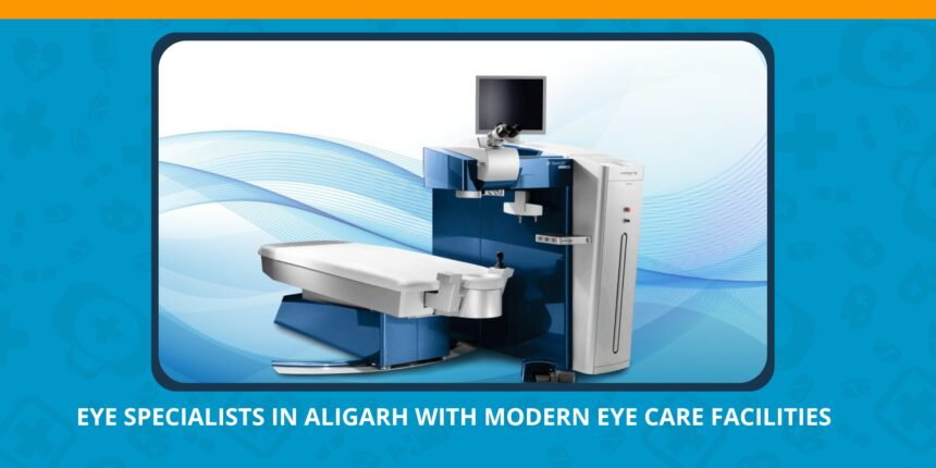 Eye Specialists in Aligarh with Modern Eye Care Facilities