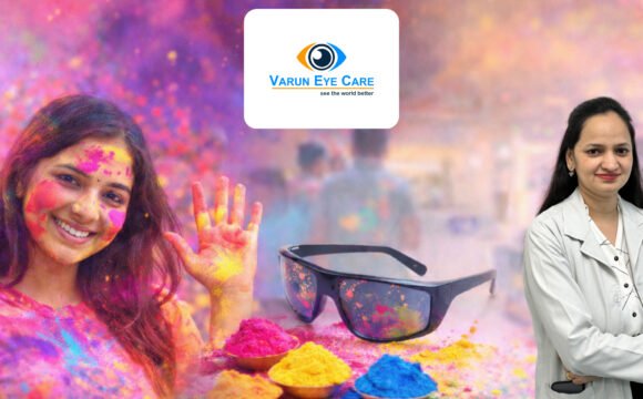 Holi Hai! Essential Eye Care Tips from Varun Eye Care for a Safe Celebration